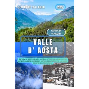Valerio, Lennart Valle d'Aosta Guida di Viaggio 2026: Esplora le maestose Alpi : Castelli, Avventure Alpine, Cucina Autentica, Borghi Nascosti, Sentieri Escursionistici & Stazioni Sciistiche di Prim’ordine Valerio, Lennart Valle d'Aosta Guida di Viaggio 2026: Esplora le maestose Alpi : Castelli, Avventure Alpine, Cucina Autentica, Borghi Nascosti, Sentieri Escursionistici & Stazioni Sciistiche di Prim’ordine