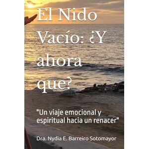 Barreiro, Dra. Nydia E. El Nido Vacío: ¿Y ahora que?: "Un viaje emocional y espiritual hacia un renacer Barreiro, Dra. Nydia E. El Nido Vacío: ¿Y ahora que?: "Un viaje emocional y espiritual hacia un renacer