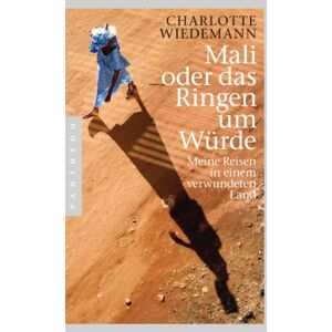 Wiedemann, Charlotte Mali oder das Ringen um Würde: Meine Reisen in einem verwundeten Land Wiedemann, Charlotte Mali oder das Ringen um Würde: Meine Reisen in einem verwundeten Land