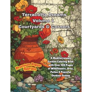 Daydreamer, Sunshine Terracotta Dreams – Volume I: Courtyards & Corners: Premium Paper Series: A Mediterranean Garden Coloring Book with Over 100 Pages of Wildflowers, Urns, Patios & Peaceful Outdoor Scenes Daydreamer, Sunshine Terracotta Dreams – Volume I: Courtyards & Corners: Premium Paper Series: A Mediterranean Garden Coloring Book with Over 100 Pages of Wildflowers, Urns, Patios & Peaceful Outdoor Scenes