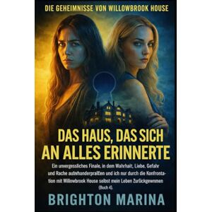 Marina DAS HAUS, DAS SICH AN ALLES ERINNERTE: Ein unvergessliches Finale, in dem Wahrheit, Liebe und Rache kollidieren und nur die Konfrontation mit ... 4). (DIE GEHEIMNISSE VON WILLOWBROOK HOUSE) Marina DAS HAUS, DAS SICH AN ALLES ERINNERTE: Ein unvergessliches Finale, in dem Wahrheit, Liebe und Rache kollidieren und nur die Konfrontation mit ... 4). (DIE GEHEIMNISSE VON WILLOWBROOK HOUSE)