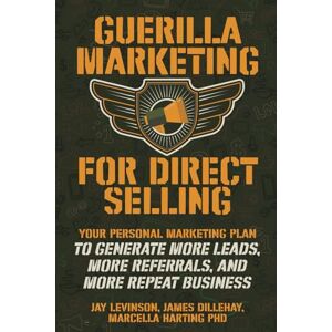Dillehay, James Guerilla Marketing for Direct Selling: Your Personal Marketing Plan to Generate More Leads, More Referrals, and More Repeat Business Dillehay, James Guerilla Marketing for Direct Selling: Your Personal Marketing Plan to Generate More Leads, More Referrals, and More Repeat Business