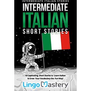 Lingo Mastery Intermediate Italian Short Stories: 10 Captivating Short Stories to Learn Italian & Grow Your Vocabulary the Fun Way! (Intermediate Italian Stories) Lingo Mastery Intermediate Italian Short Stories: 10 Captivating Short Stories to Learn Italian & Grow Your Vocabulary the Fun Way! (Intermediate Italian Stories)