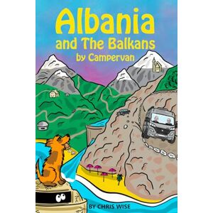 Wise, Chris Albania and The Balkans by Campervan: The Essential Road Trip Guide to Albania – plus Montenegro, Croatia, Slovenia and North Macedonia (Europe by Campervan) Wise, Chris Albania and The Balkans by Campervan: The Essential Road Trip Guide to Albania – plus Montenegro, Croatia, Slovenia and North Macedonia (Europe by Campervan)