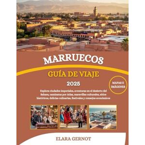 Gernot, Elara MARRUECOS GUÍA DE VIAJE 2025: Explora ciudades imperiales, aventuras en el desierto del Sahara, caminatas por Atlas, maravillas culturales, sitios ... culinarias, festivales y consejos económicos Gernot, Elara MARRUECOS GUÍA DE VIAJE 2025: Explora ciudades imperiales, aventuras en el desierto del Sahara, caminatas por Atlas, maravillas culturales, sitios ... culinarias, festivales y consejos económicos