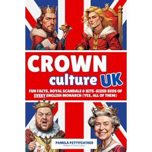 Pettyfeather, Pamela Crown Culture UK: Fun Facts, Royal Scandals & Bite-Sized Bios of Every English Monarch (Yes, All of Them) Pettyfeather, Pamela Crown Culture UK: Fun Facts, Royal Scandals & Bite-Sized Bios of Every English Monarch (Yes, All of Them)