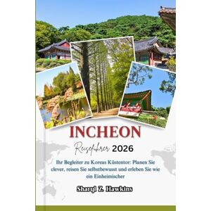 Hawkins, Sharyl Z. INCHEON REISEFÜHRER 2026: Ihr Begleiter zu Koreas Küstentor: Planen Sie clever, reisen Sie selbstbewusst und erleben Sie wie ein Einheimischer Hawkins, Sharyl Z. INCHEON REISEFÜHRER 2026: Ihr Begleiter zu Koreas Küstentor: Planen Sie clever, reisen Sie selbstbewusst und erleben Sie wie ein Einheimischer