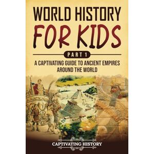 History, Captivating World History for Kids Part 1: A Captivating Guide to Ancient Empires around the World (History for Children) History, Captivating World History for Kids Part 1: A Captivating Guide to Ancient Empires around the World (History for Children)