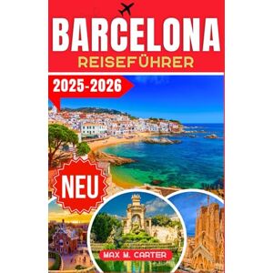 Carter, Max M. Barcelona Reiseführer 2025-2026: Entdecken Sie Barcelonas verborgene Schätze: Der ultimative Reiseführer zu berühmten Sehenswürdigkeiten, lokaler ... Insider-Reisetipps (GERMAN BEST GUIDE SERIES) Carter, Max M. Barcelona Reiseführer 2025-2026: Entdecken Sie Barcelonas verborgene Schätze: Der ultimative Reiseführer zu berühmten Sehenswürdigkeiten, lokaler ... Insider-Reisetipps (GERMAN BEST GUIDE SERIES)