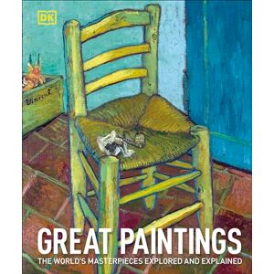 DK Great Paintings: The World's Masterpieces Explored and Explained DK Great Paintings: The World's Masterpieces Explored and Explained