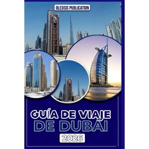 PUBLICATION, OLEDSIS GUÍA DE VIAJE DE DUBÁI 2026: Guía paso a paso para explorar la cultura, la gastronomía, la vida nocturna, las tradiciones y las principales atracciones. PUBLICATION, OLEDSIS GUÍA DE VIAJE DE DUBÁI 2026: Guía paso a paso para explorar la cultura, la gastronomía, la vida nocturna, las tradiciones y las principales atracciones.