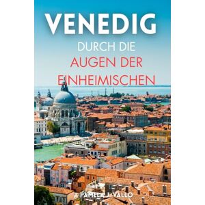 Vallo, Pamela J. Venedig durch die Augen der Einheimischen: Verborgene Schätze, Cicchetti-Bars und Insider-Geheimnisse, um Venedig wie ein Venezianer zu erleben: ... um Venedig wie ein Venezianer zu erleben Vallo, Pamela J. Venedig durch die Augen der Einheimischen: Verborgene Schätze, Cicchetti-Bars und Insider-Geheimnisse, um Venedig wie ein Venezianer zu erleben: ... um Venedig wie ein Venezianer zu erleben