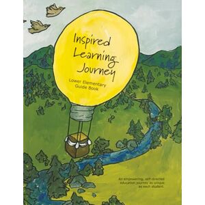Bellanti-Bartho, Kimberly Inspired Learning Journey Lower Elementary Guide Book: An empowering, self-directed education journey as unique as each student. Bellanti-Bartho, Kimberly Inspired Learning Journey Lower Elementary Guide Book: An empowering, self-directed education journey as unique as each student.