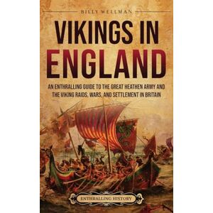 Wellman, Billy Vikings in England: An Enthralling Guide to the Great Heathen Army and the Viking Raids, Wars, and Settlement in Britain Wellman, Billy Vikings in England: An Enthralling Guide to the Great Heathen Army and the Viking Raids, Wars, and Settlement in Britain