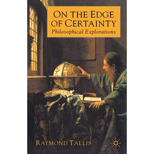 Tallis, Raymond On the Edge of Certainty: Philosophical Explorations Tallis, Raymond On the Edge of Certainty: Philosophical Explorations