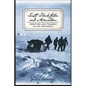 Thomson Scott, Shackleton, and Amundsen: Ambition and Tragedy in the Antarctic (Adrenaline Classics) Thomson Scott, Shackleton, and Amundsen: Ambition and Tragedy in the Antarctic (Adrenaline Classics)