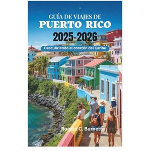 Burnette, Ronald C. GUÍA DE VIAJES DE PUERTO RICO 2025-2026: Descubriendo el corazón del Caribe Burnette, Ronald C. GUÍA DE VIAJES DE PUERTO RICO 2025-2026: Descubriendo el corazón del Caribe