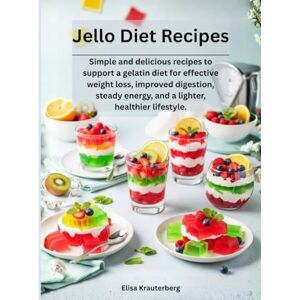 Krauterberg, Elisa Jello Diet Recipes: Simple and delicious recipes to support a gelatin diet for effective weight loss, improved digestion, steady energy, and a lighter, healthier lifestyle. Krauterberg, Elisa Jello Diet Recipes: Simple and delicious recipes to support a gelatin diet for effective weight loss, improved digestion, steady energy, and a lighter, healthier lifestyle.