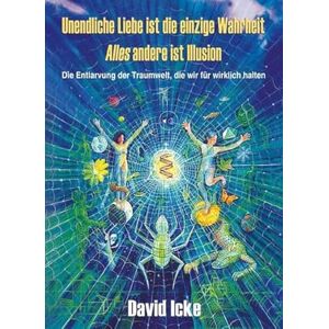 Icke, David Unendliche Liebe ist die einzige Wahrheit: alles andere ist Illusion Icke, David Unendliche Liebe ist die einzige Wahrheit: alles andere ist Illusion