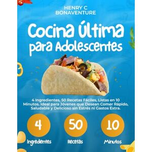 Bonaventure, Henry C Cocina Última para Adolescentes: 4 Ingredientes, 50 Recetas Fáciles, Listas en 10 Minutos. Ideal para Jóvenes que Desean Comer Rápido, Saludable y Delicioso sin Estrés ni Gastos Extra Bonaventure, Henry C Cocina Última para Adolescentes: 4 Ingredientes, 50 Recetas Fáciles, Listas en 10 Minutos. Ideal para Jóvenes que Desean Comer Rápido, Saludable y Delicioso sin Estrés ni Gastos Extra