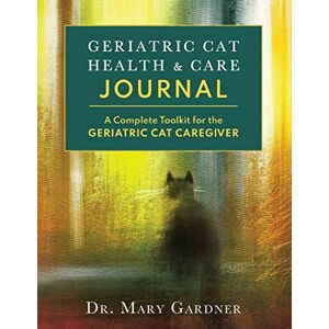 Gardner, Dr Mary Geriatric Cat Health & Care Journal: A complete toolkit for the geriatric cat caregiver: A complete toolkit for the senior cat caregiver (Old Cat Care and Pet Loss) Gardner, Dr Mary Geriatric Cat Health & Care Journal: A complete toolkit for the geriatric cat caregiver: A complete toolkit for the senior cat caregiver (Old Cat Care and Pet Loss)