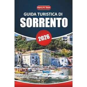 Dam, Harry H. Guida turistica di Sorrento 2026: Esplora le città costiere, le gite di un giorno a Capri e Amalfi, la cucina locale, le spiagge e i consigli per visitare il sud Italia Dam, Harry H. Guida turistica di Sorrento 2026: Esplora le città costiere, le gite di un giorno a Capri e Amalfi, la cucina locale, le spiagge e i consigli per visitare il sud Italia