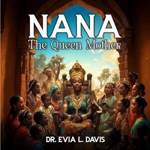 Davis, Dr. Evia L. Nana the Queen Mother Davis, Dr. Evia L. Nana the Queen Mother