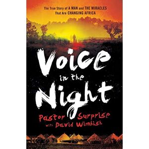 Surprise, Pastor Voice in the Night: The True Story Of A Man And The Miracles That Are Changing Africa Surprise, Pastor Voice in the Night: The True Story Of A Man And The Miracles That Are Changing Africa