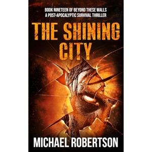Robertson, Michael The Shining City: A Post-Apocalyptic Survival Thriller (Beyond These Walls) Robertson, Michael The Shining City: A Post-Apocalyptic Survival Thriller (Beyond These Walls)