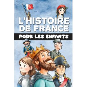 Editions, Libriluminis L'Histoire de France pour les enfants: De la Préhistoire à la France moderne, en passant par le Moyen Âge et la Révolution. Entièrement illustré en couleur. Editions, Libriluminis L'Histoire de France pour les enfants: De la Préhistoire à la France moderne, en passant par le Moyen Âge et la Révolution. Entièrement illustré en couleur.
