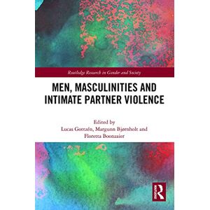 Men, Masculinities and Intimate Partner Violence (Routledge Research in Gender and Society) Men, Masculinities and Intimate Partner Violence (Routledge Research in Gender and Society)