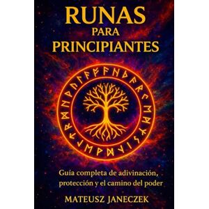 Janeczek, Mateusz Runas para Principiantes – Guía completa de adivinación, protección y el camino del poder Janeczek, Mateusz Runas para Principiantes – Guía completa de adivinación, protección y el camino del poder