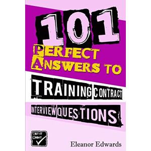 Edwards, Eleanor 101 Perfect Answers to Training Contract Interview Questions: Your Secret Weapon for Securing a Career in Law Edwards, Eleanor 101 Perfect Answers to Training Contract Interview Questions: Your Secret Weapon for Securing a Career in Law