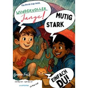 Falk, Benno Wundervoller Junge!: Ein besonderes Mutmachbuch für starke und einfühlsame Kinder. Ich bin ich und das ist wunderbar. So bin ich. Ein Buch für dich ... Das ideale Geschenk zur Einsch Falk, Benno Wundervoller Junge!: Ein besonderes Mutmachbuch für starke und einfühlsame Kinder. Ich bin ich und das ist wunderbar. So bin ich. Ein Buch für dich ... Das ideale Geschenk zur Einsch