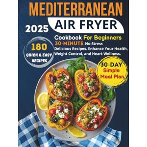 Lane, Louise Mediterranean Air Fryer Cookbook For Beginners: 180 Quick & Easy 30-Minute No-Stress Delicious Recipes. Enhance Your Health, Weight Control, and Heart Wellness. Includes 30-Day Simple Meal Plan Lane, Louise Mediterranean Air Fryer Cookbook For Beginners: 180 Quick & Easy 30-Minute No-Stress Delicious Recipes. Enhance Your Health, Weight Control, and Heart Wellness. Includes 30-Day Simple Meal Plan