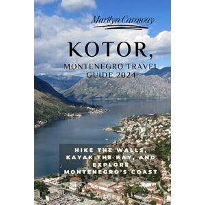 Caraway, Marilyn KOTOR, MONTENEGRO TRAVEL GUIDE 2024 (Standard Color Book): Hike the Walls, Kayak the Bay, and Explore Montenegro's Coast Caraway, Marilyn KOTOR, MONTENEGRO TRAVEL GUIDE 2024 (Standard Color Book): Hike the Walls, Kayak the Bay, and Explore Montenegro's Coast