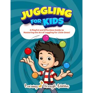 Gibbs, Charlotte Juggling For Kids: A Playful and Effortless Guide to Mastering the Art of Juggling for Little Ones! (Fun Tricks) Gibbs, Charlotte Juggling For Kids: A Playful and Effortless Guide to Mastering the Art of Juggling for Little Ones! (Fun Tricks)