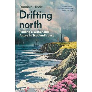 Hinde, Dominic Drifting North: Finding a Sustainable Future in Scotland's Past Hinde, Dominic Drifting North: Finding a Sustainable Future in Scotland's Past