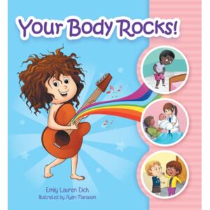Dick, Emily Lauren Your Body Rocks!: Learning about private parts, consent, anatomy, reproduction, and gender! Dick, Emily Lauren Your Body Rocks!: Learning about private parts, consent, anatomy, reproduction, and gender!
