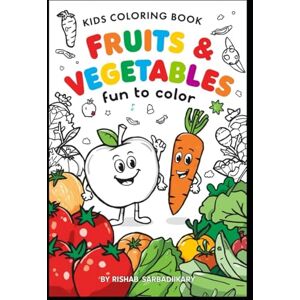 Sarbadhikary, Mr Rishab Kids Coloring Book Fruits & Vegetables: Fun to Color Sarbadhikary, Mr Rishab Kids Coloring Book Fruits & Vegetables: Fun to Color