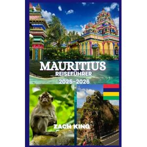 KING, ZACH MAURITIUS REISEFÜHRER 2025-2026: „Eine zeitlose Reise durch Paradies, Kultur, Komfort und Entdeckungen auf Mauritius 2025–2026“ (Wege zu Neuen Horizonten Serienbeschreibung) KING, ZACH MAURITIUS REISEFÜHRER 2025-2026: „Eine zeitlose Reise durch Paradies, Kultur, Komfort und Entdeckungen auf Mauritius 2025–2026“ (Wege zu Neuen Horizonten Serienbeschreibung)