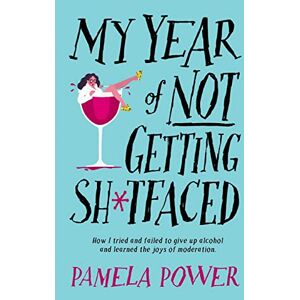 Power, Pamela My Year of Not Getting Sh*tfaced: How I Tried and Failed to Give Up Alcohol and Learned the Joys of Moderation Power, Pamela My Year of Not Getting Sh*tfaced: How I Tried and Failed to Give Up Alcohol and Learned the Joys of Moderation