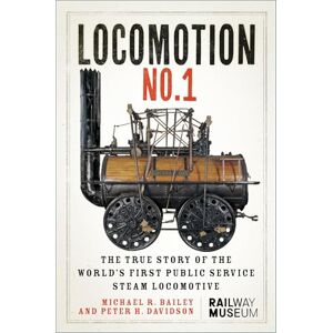 Michael R Bailey LOCOMOTION No.1: The True Story of the World’s First Public Service Steam Locomotive Michael R Bailey LOCOMOTION No.1: The True Story of the World’s First Public Service Steam Locomotive