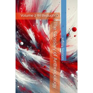 Iverson, Jeffrey D. The Glossary of Anthropology: Volume 2 (H through Z) Iverson, Jeffrey D. The Glossary of Anthropology: Volume 2 (H through Z)