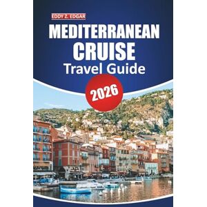 Edgar, Eddy Z. Mediterranean Cruise Travel Guide 2025-2026: Explore Coastal Wonders, Iconic Ports, Shore Excursions, Must-See Destinations, and Local Insights for an Unforgettable Sailing Adventure Edgar, Eddy Z. Mediterranean Cruise Travel Guide 2025-2026: Explore Coastal Wonders, Iconic Ports, Shore Excursions, Must-See Destinations, and Local Insights for an Unforgettable Sailing Adventure