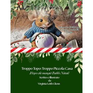 Glenn, Virginia Leith Troppo Topo: Troppa Piccola Casa: Il Topo che ha Mangiato Babbo Natale.: 13 (Goudaville Village) Glenn, Virginia Leith Troppo Topo: Troppa Piccola Casa: Il Topo che ha Mangiato Babbo Natale.: 13 (Goudaville Village)