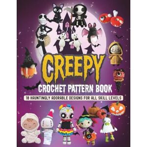 Kelly, Heather O Creepy Crochet Pattern Books: 18 Hauntingly Adorable Designs for All Skill Levels Kelly, Heather O Creepy Crochet Pattern Books: 18 Hauntingly Adorable Designs for All Skill Levels