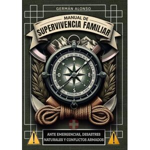 Alonso Carretero, Germán MANUAL DE SUPERVIVENCIA FAMILIAR: Ante Emergencias, Desastres Naturales y Conflictos Armados Alonso Carretero, Germán MANUAL DE SUPERVIVENCIA FAMILIAR: Ante Emergencias, Desastres Naturales y Conflictos Armados