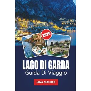 Maurer, Jana LAGO DI GARDAGUIDA DI VIAGGIO 2026: Scopri il lago più grande d'Italia con villaggi panoramici, spiagge, cibo, vino, escursioni e gite di un giorno Maurer, Jana LAGO DI GARDAGUIDA DI VIAGGIO 2026: Scopri il lago più grande d'Italia con villaggi panoramici, spiagge, cibo, vino, escursioni e gite di un giorno