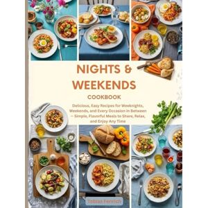 Fenrich, Tobias Nights and Weekends Cookbook: Delicious, Easy Recipes for Weeknights, Weekends, and Every Occasion in Between — Simple, Flavorful Meals to Share, Relax, and Enjoy Any Time Fenrich, Tobias Nights and Weekends Cookbook: Delicious, Easy Recipes for Weeknights, Weekends, and Every Occasion in Between — Simple, Flavorful Meals to Share, Relax, and Enjoy Any Time
